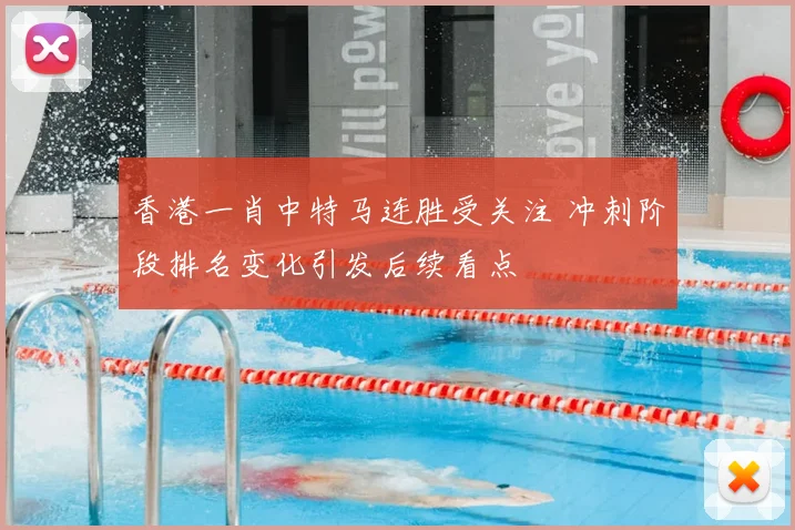 香港一肖中特马连胜受关注 冲刺阶段排名变化引发后续看点