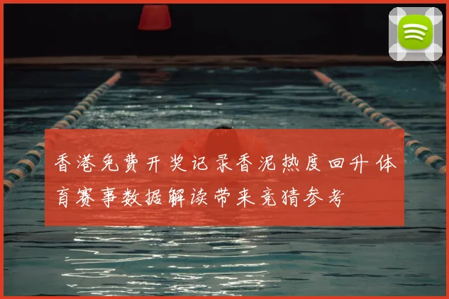 香港免费开奖记录香泥热度回升 体育赛事数据解读带来竞猜参考