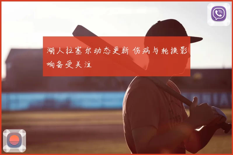 湖人拉塞尔动态更新 伤病与轮换影响备受关注