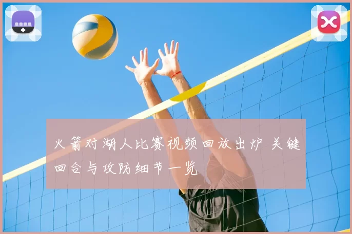 火箭对湖人比赛视频回放出炉 关键回合与攻防细节一览