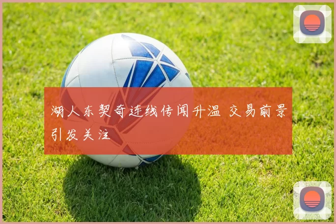 湖人东契奇连线传闻升温 交易前景引发关注