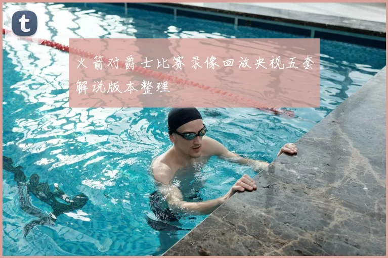 火箭对爵士比赛录像回放央视五套解说版本整理