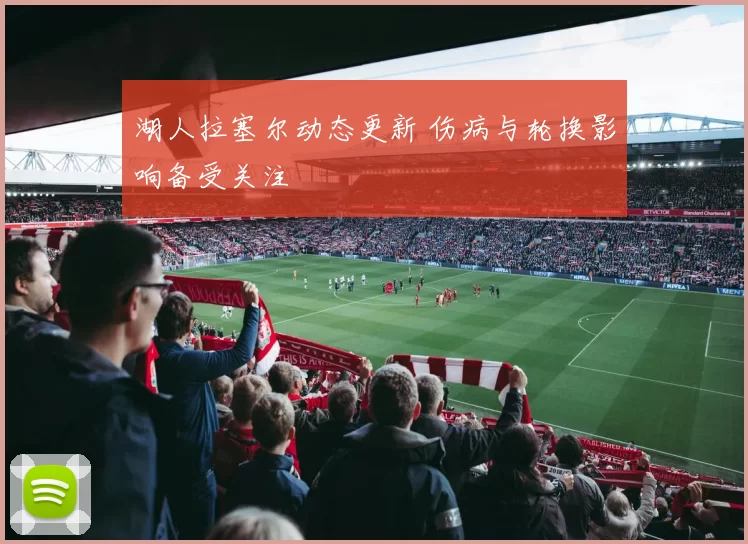 湖人拉塞尔动态更新 伤病与轮换影响备受关注