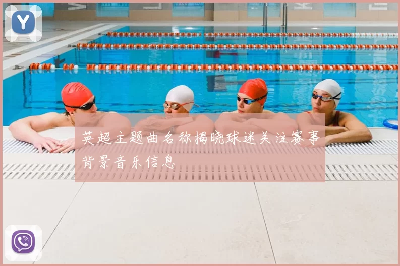 英超主题曲名称揭晓球迷关注赛事背景音乐信息