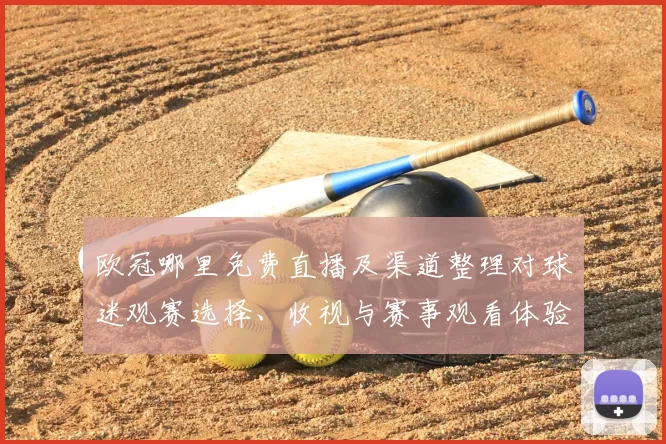欧冠哪里免费直播及渠道整理对球迷观赛选择、收视与赛事观看体验影响